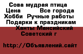 Сова-мудрая птица › Цена ­ 550 - Все города Хобби. Ручные работы » Подарки к праздникам   . Ханты-Мансийский,Советский г.